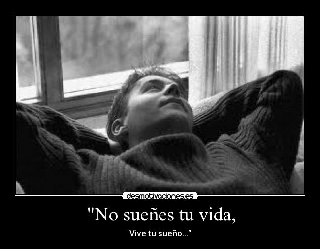 No sueñes tu vida, - 