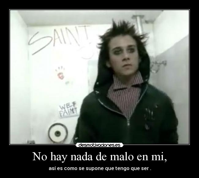 No hay nada de malo en mi, - así es como se supone que tengo que ser .