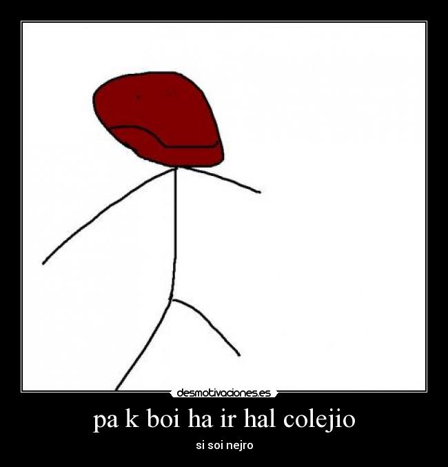 pa k boi ha ir hal colejio - si soi nejro