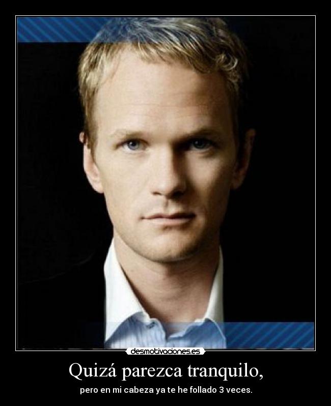 Quizá parezca tranquilo, -