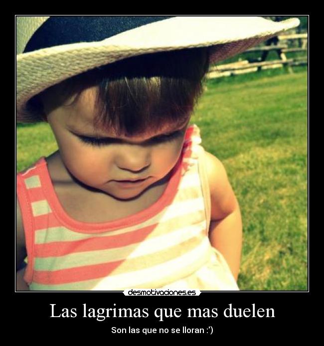 Las lagrimas que mas duelen - Son las que no se lloran :)♥