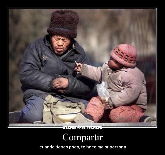 Compartir - cuando tienes poco, te hace mejor persona