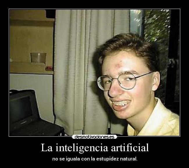 La inteligencia artificial - no se iguala con la estupidez natural.