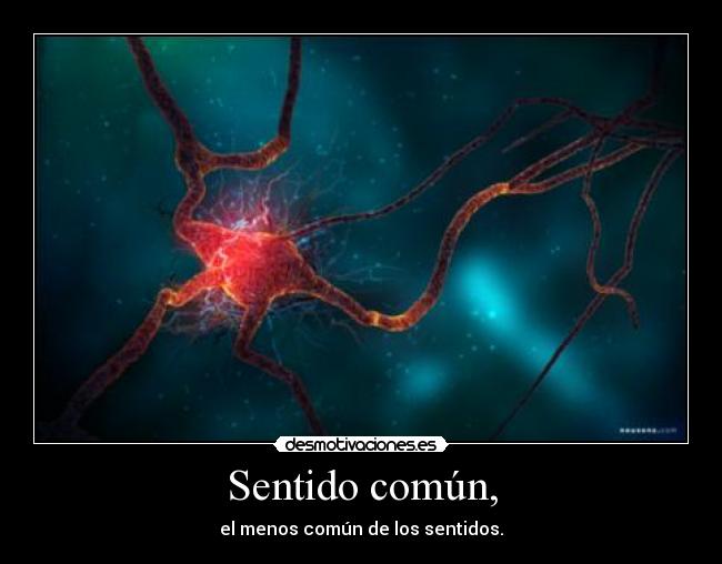 Sentido común, - el menos común de los sentidos.
