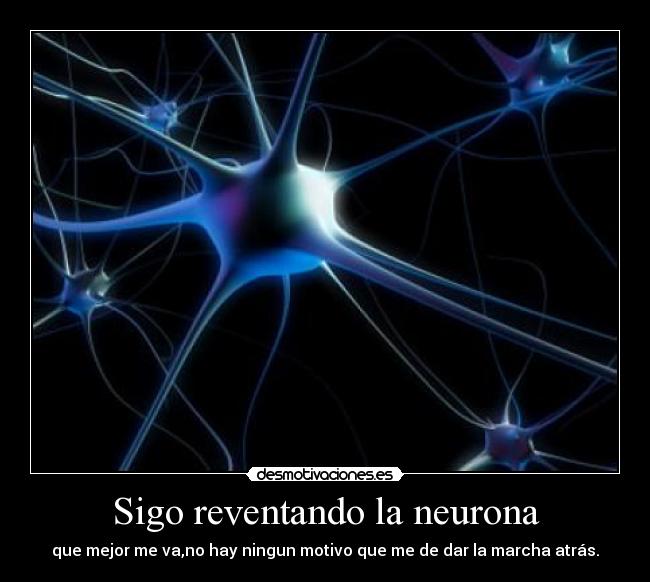 Sigo reventando la neurona - que mejor me va,no hay ningun motivo que me de dar la marcha atrás.