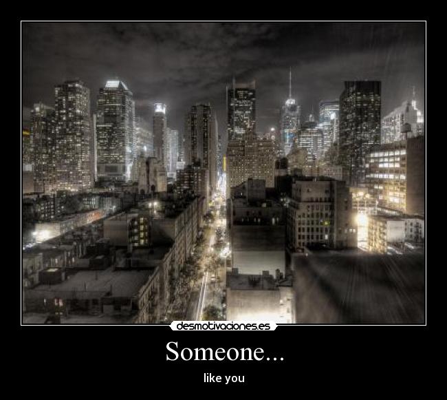 Someone... - like you