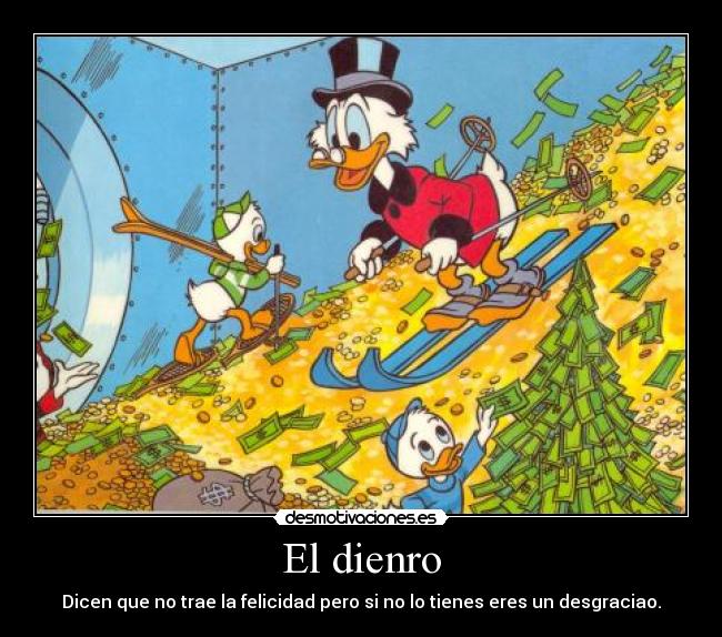 El dienro - Dicen que no trae la felicidad pero si no lo tienes eres un desgraciao.