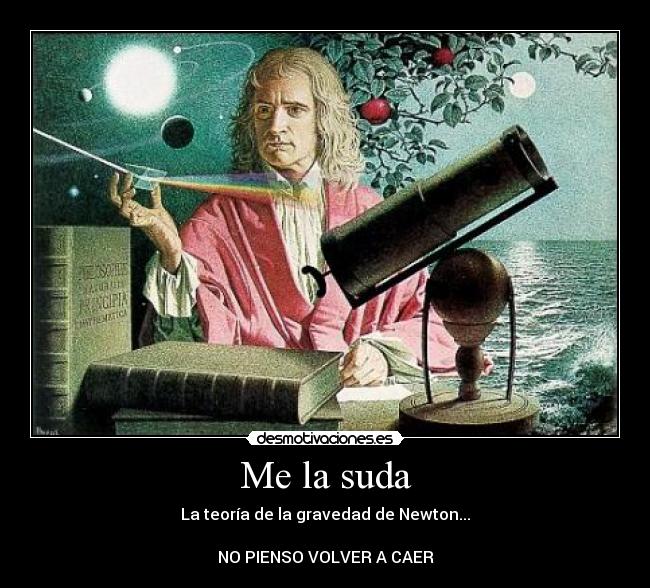 Me la suda - La teoría de la gravedad de Newton...

NO PIENSO VOLVER A CAER