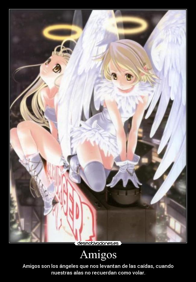 Amigos - Amigos son los ángeles que nos levantan de las caídas, cuando
nuestras alas no recuerdan como volar.