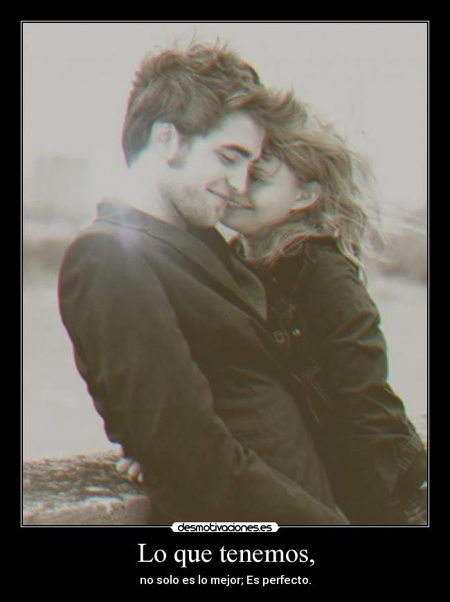 Lo que tenemos, - no solo es lo mejor; Es perfecto.