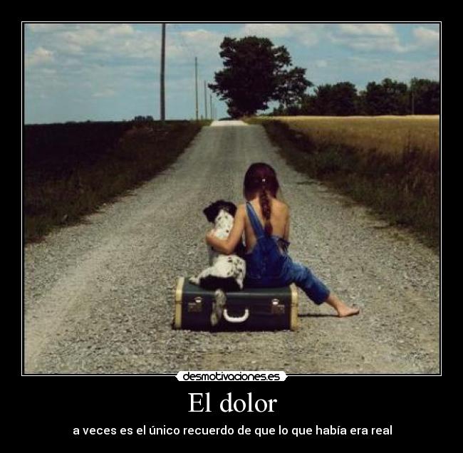 El dolor - a veces es el único recuerdo de que lo que había era real