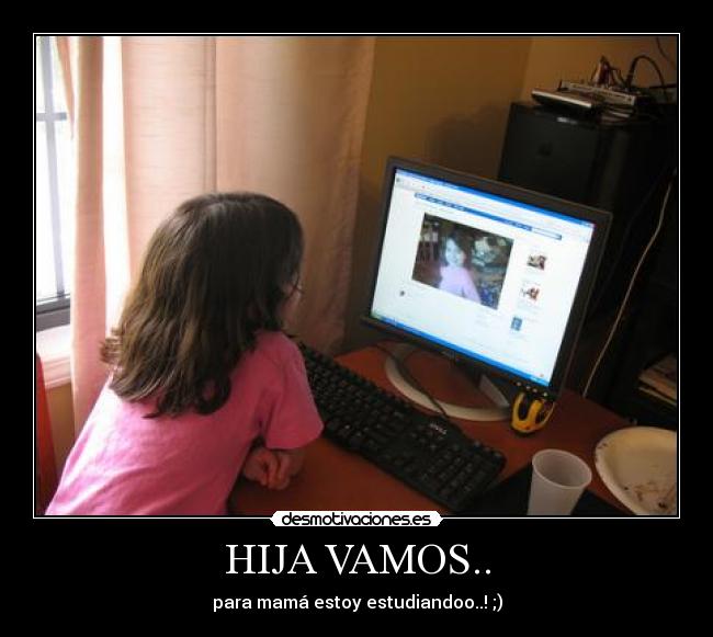 HIJA VAMOS.. - para mamá estoy estudiandoo..! ;)