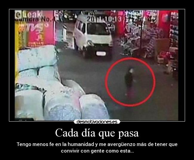 Cada día que pasa - Tengo menos fe en la humanidad y me avergüenzo más de tener que
convivir con gente como esta...