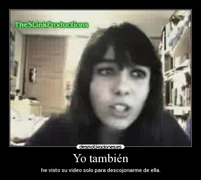 Yo también - he visto su video solo para descojonarme de ella.