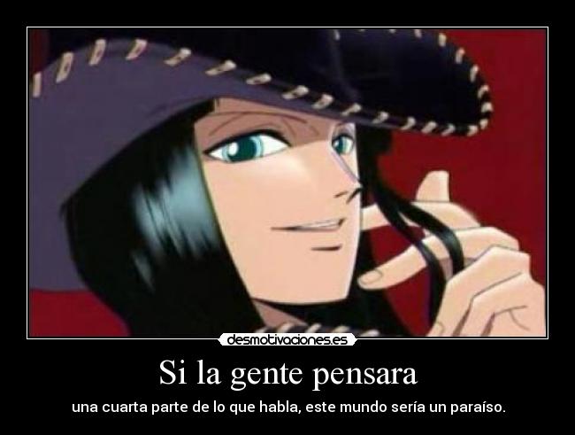 Si la gente pensara - una cuarta parte de lo que habla, este mundo sería un paraíso.