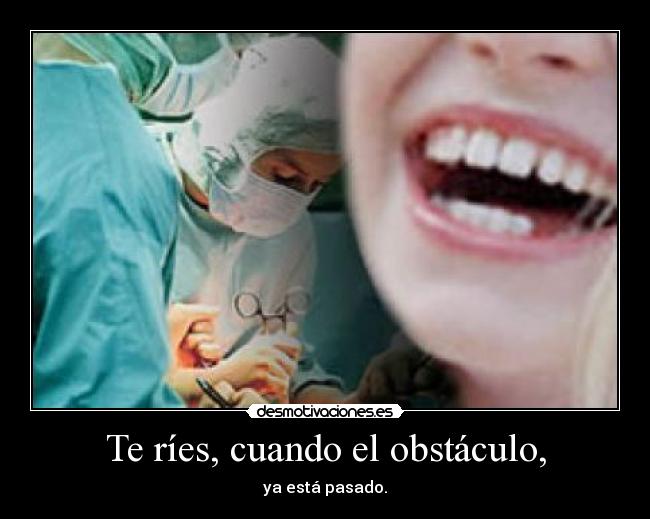 Te ríes, cuando el obstáculo, - 