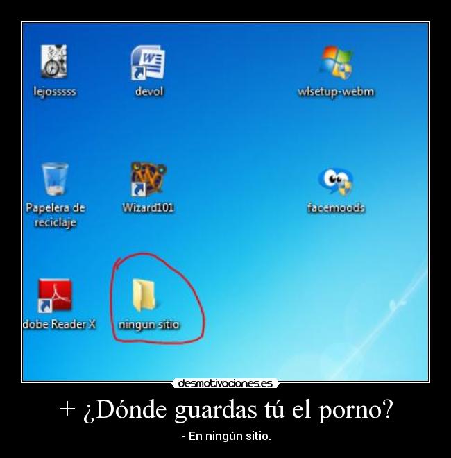 + ¿Dónde guardas tú el porno? - - En ningún sitio.