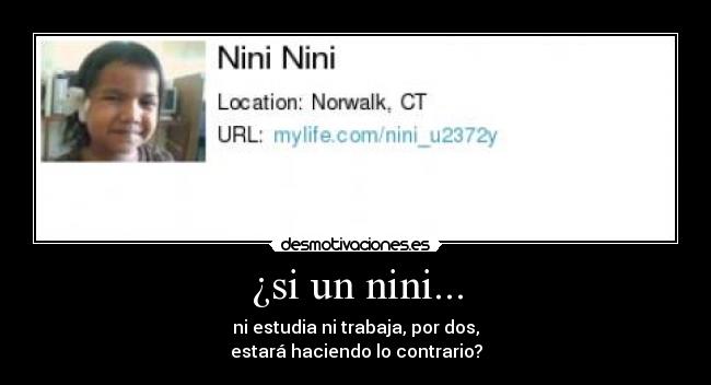 ¿si un nini... - ni estudia ni trabaja, por dos,
estará haciendo lo contrario?