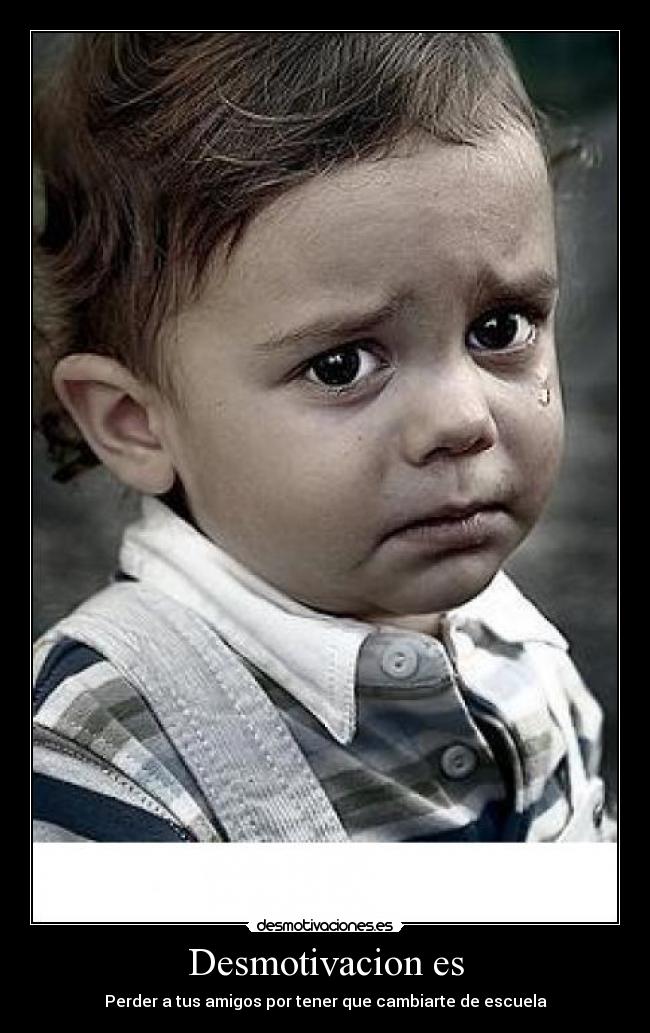 Desmotivacion es - Perder a tus amigos por tener que cambiarte de escuela