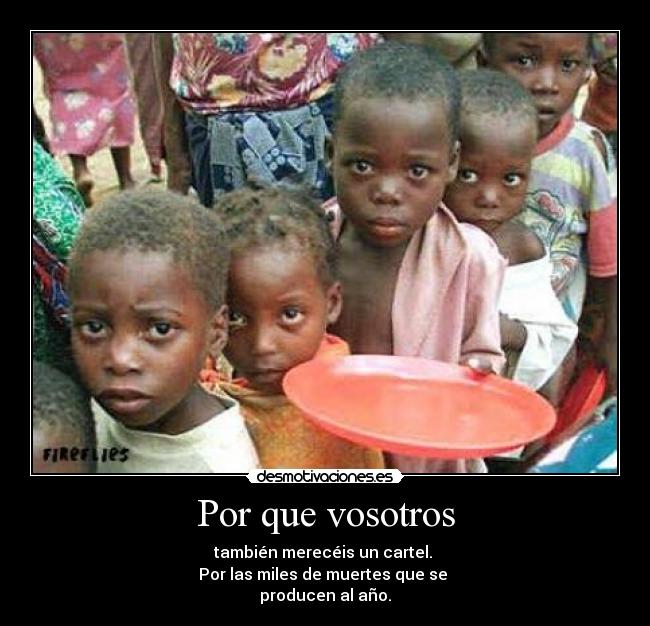 Por que vosotros - también merecéis un cartel. 
Por las miles de muertes que se 
producen al año.