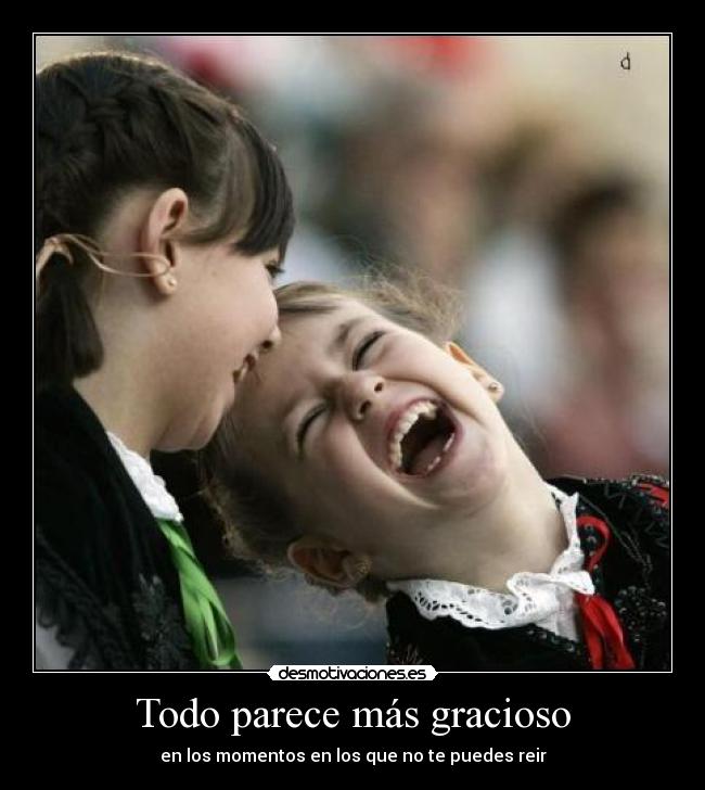 Todo parece más gracioso -