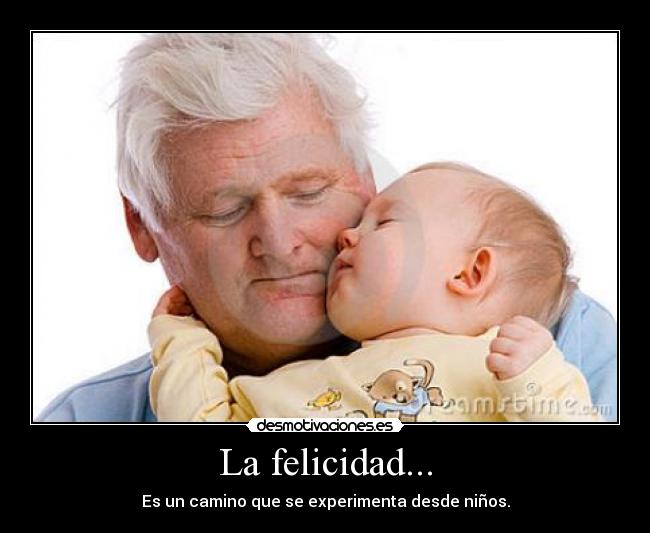 La felicidad... - Es un camino que se experimenta desde niños.