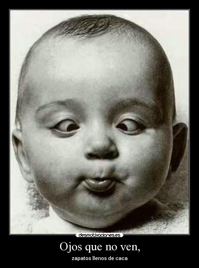 Ojos que no ven, - zapatos llenos de caca