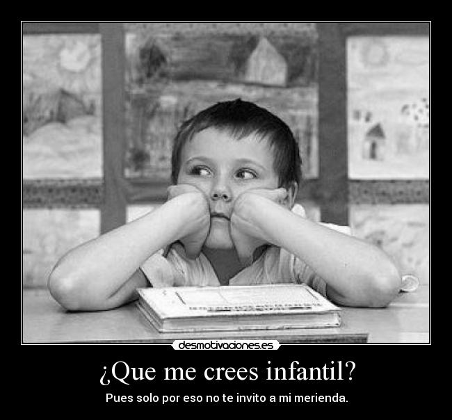 ¿Que me crees infantil? - 