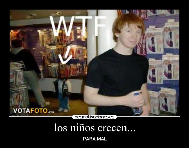 los niños crecen... - PARA MAL