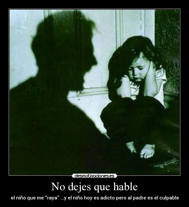 No dejes que hable - el niño que me raya ...y el niño hoy es adicto pero al padre es el culpable