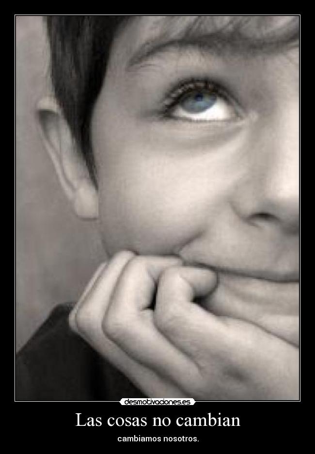 Las cosas no cambian - cambiamos nosotros.