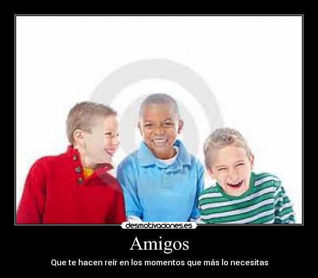 Amigos - Que te hacen reír en los momentos que más lo necesitas