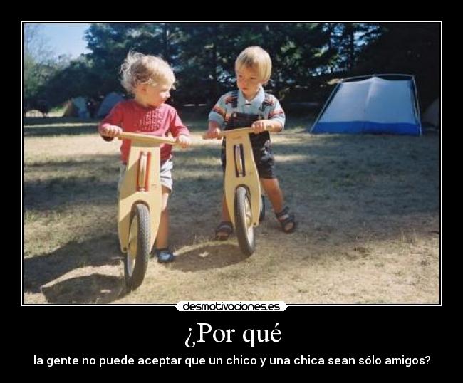 ¿Por qué - la gente no puede aceptar que un chico y una chica sean sólo amigos?