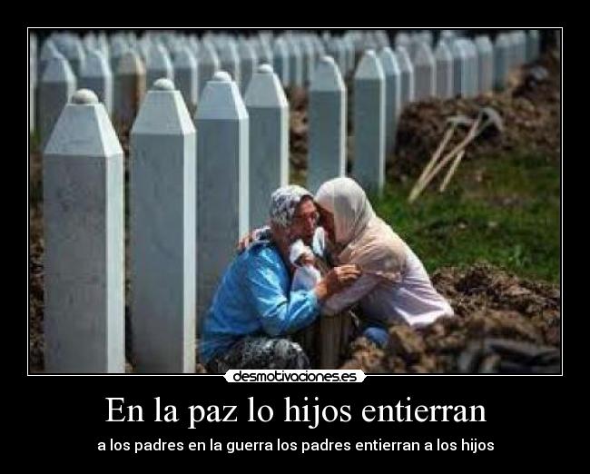 En la paz lo hijos entierran -