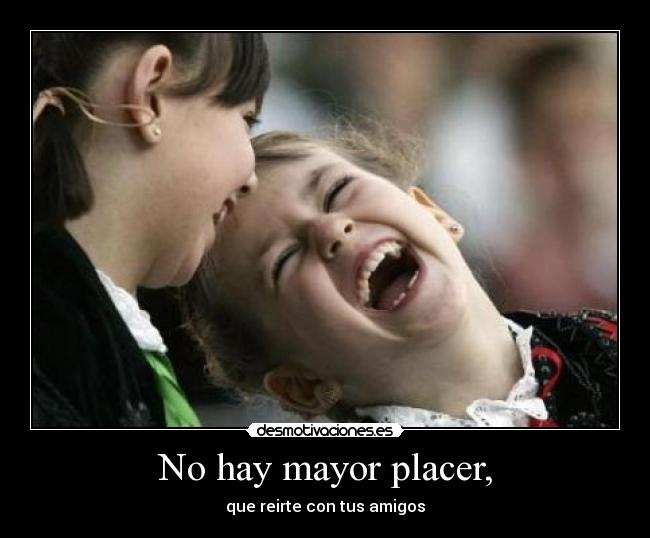 No hay mayor placer, -