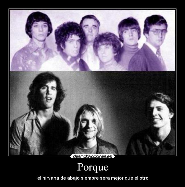 Porque - el nirvana de abajo siempre sera mejor que el otro