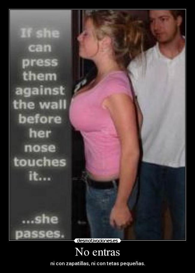 No entras - ni con zapatillas, ni con tetas pequeñas.