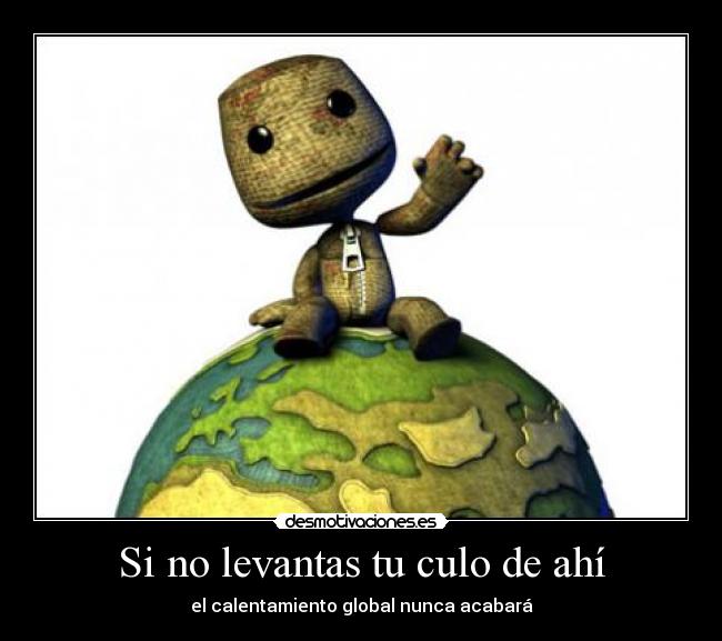 Si no levantas tu culo de ahí - el calentamiento global nunca acabará