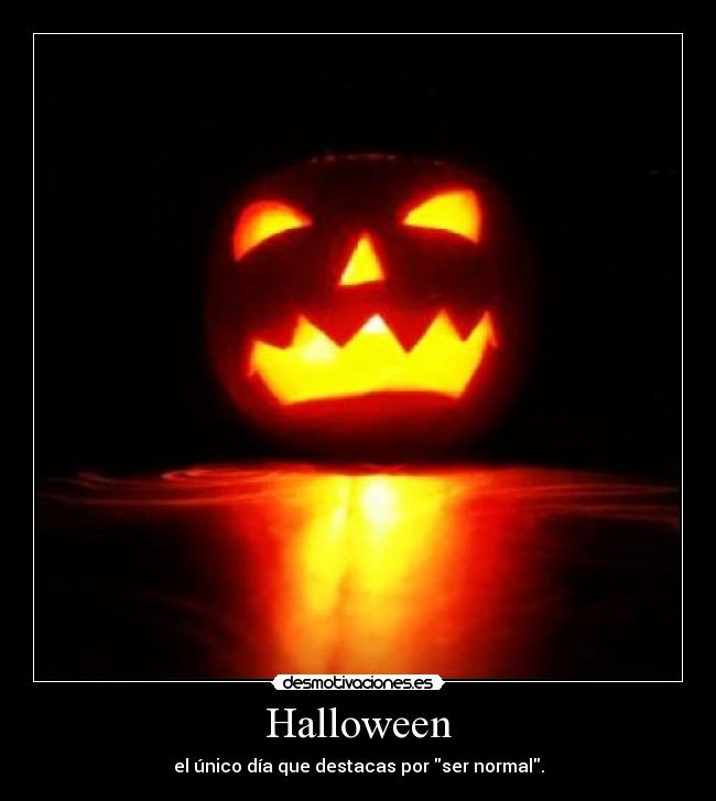 Halloween - el único día que destacas por ser normal.
