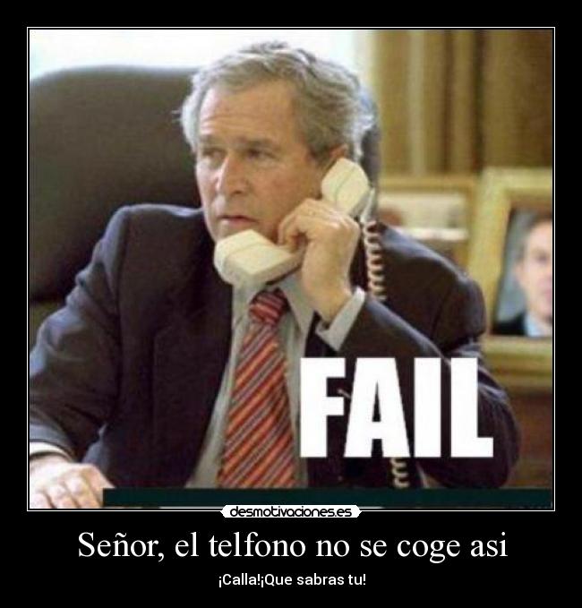 Señor, el telfono no se coge asi - ¡Calla!¡Que sabras tu!