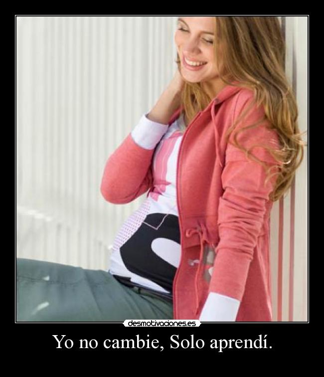 Yo no cambie, Solo aprendí. - 