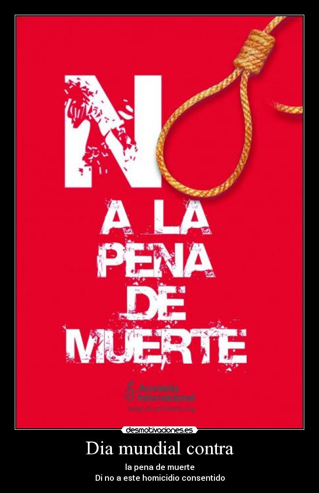 Dia mundial contra - la pena de muerte
Di no a este homicidio consentido