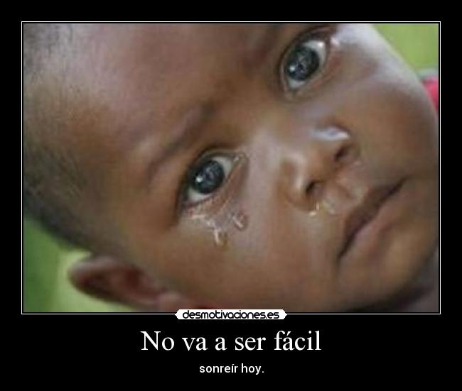 No va a ser fácil - sonreír hoy.