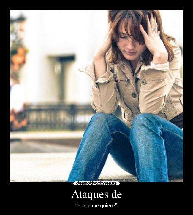 Ataques de - nadie me quiere.