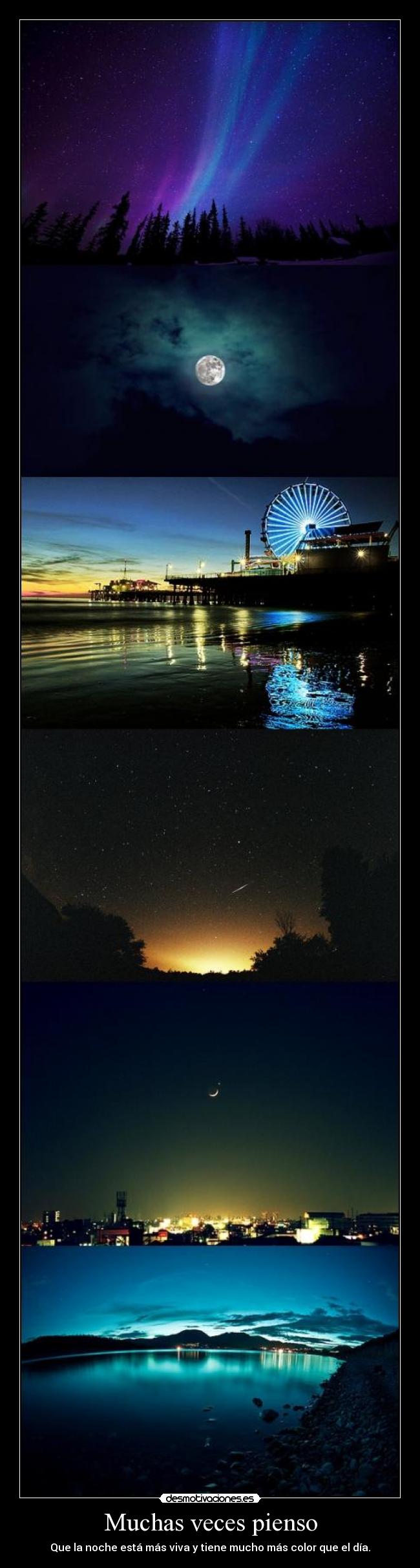 Muchas veces pienso - Que la noche está más viva y tiene mucho más color que el día.