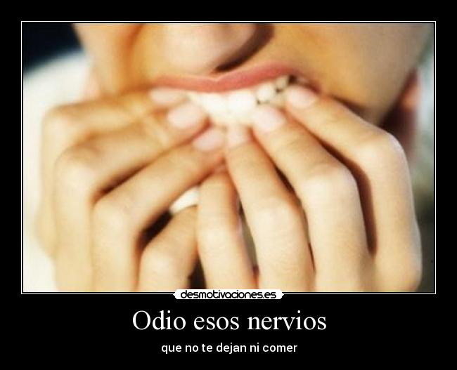 Odio esos nervios -