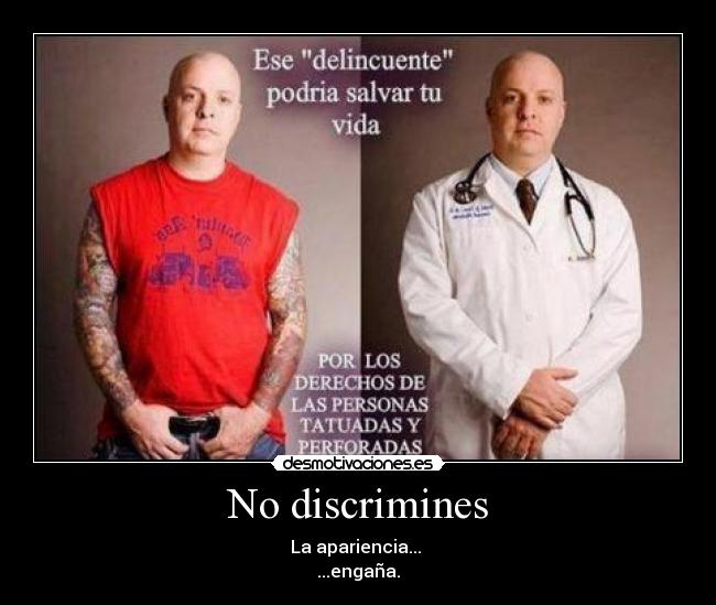 No discrimines - La apariencia...
...engaña.