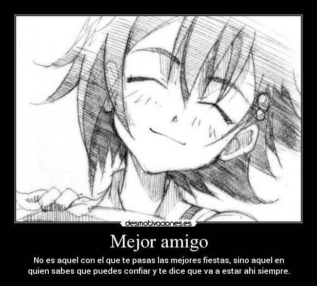 Mejor amigo - No es aquel con el que te pasas las mejores fiestas, sino aquel en
quien sabes que puedes confiar y te dice que va a estar ahi siempre.