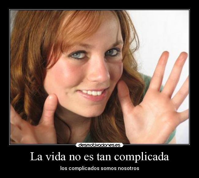 La vida no es tan complicada - los complicados somos nosotros