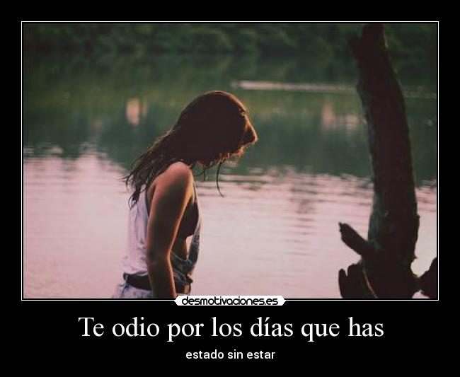 Te odio por los días que has -